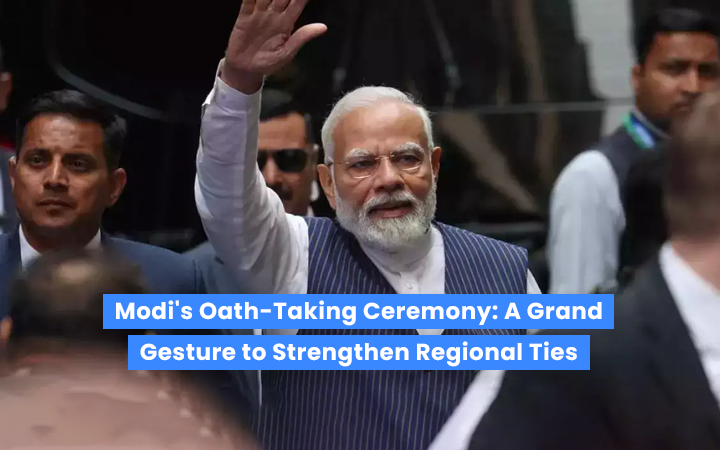 Modi's Oath-Taking Ceremony: A Grand Gesture to Strengthen Regional Ties