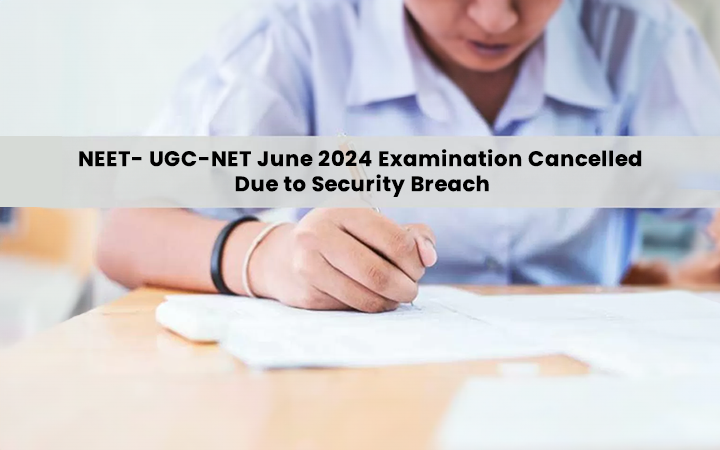 NEET- UGC-NET June 2024 Examination Cancelled Due to Security Breach